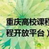 重庆高校课程开放课程平台（重庆高校在线课程开放平台）