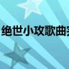 绝世小攻歌曲完整版在线听(绝世小攻 原唱) 绝世小攻歌曲完整版在线听(绝世小攻 原唱)