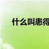 什么叫患得患失?（患得患失的反义词）