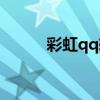 彩虹qq软件（彩虹qq还能用吗）