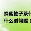 蜂蜜柚子茶什么时候喝减肥最好（蜂蜜柚子茶什么时候喝）