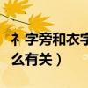 礻字旁和衣字旁的区别（衣字旁和礻字旁与什么有关）