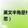 英文半角是什么意思图片（英文半角是什么意思）