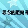 思念的距离 歌词完整版（思念的距离 歌词）