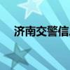 济南交警信息网查询（济南交警信息网）