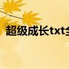 超级成长txt全集下载（超级成长全文阅读）