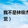 我不是林俊杰我只对你有感觉(我只对你有感觉) 我不是林俊杰我只对你有感觉(我只对你有感觉)