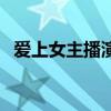 爱上女主播演员现状（爱上女主播演员表）