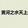 黄河之水天上来的词（黄河之水天上来成语）