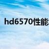 hd6570性能怎么样（hd6570显卡怎么样）