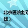 北京医院割双眼皮多少钱（北京开双眼皮多少钱）