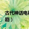古代神话电视剧大全2010年（古代神话电视剧）
