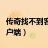 传奇找不到客户端怎么办（传奇私服找不到客户端）