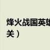 烽火战国英雄闯关打哪个好(烽火战国英雄闯关) 烽火战国英雄闯关打哪个好(烽火战国英雄闯关)