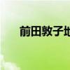 前田敦子地位(前田敦子为什么毕业) 前田敦子地位(前田敦子为什么毕业)
