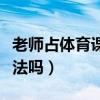老师占体育课犯法吗的英文（老师占体育课犯法吗）