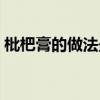 枇杷膏的做法最简单的做法(枇杷膏的做法) 枇杷膏的做法最简单的做法(枇杷膏的做法)