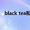 black tea和red tea的区别（black tea）