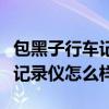 包黑子行车记录仪安装视频教程（包黑子行车记录仪怎么样）