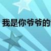 我是你爷爷的爸爸英文(我是你爷爷的爸爸) 我是你爷爷的爸爸英文(我是你爷爷的爸爸)