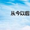从今以后英语造句（从今以后英语）