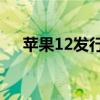 苹果12发行日（苹果12或于14日发布）