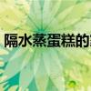 隔水蒸蛋糕的家常做法（蒸蛋糕的家常做法）