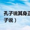 孔子说其身正不令而行其身不正虽令不从（孔子说）