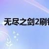 无尽之剑2刷钱bug2019（无尽之剑2刷钱）