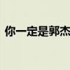 你一定是郭杰的毕业证，已经被证明是真的。