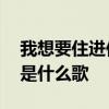 我想要住进你心里 你有着比地球大的吸引力是什么歌