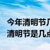 今年清明节几月几日几时几分2020(2020年清明节是几点几分) 今年清明节几月几日几时几分2020(2020年清明节是几点几分)