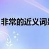 非常的近义词是什么 二年级（非常的近义词）