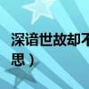 深谙世故却不世故是什么意思（世故是什么意思）