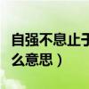 自强不息止于至善是什么意思（止于至善是什么意思）