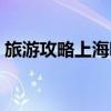旅游攻略上海哪里最好玩（上海哪里最好玩）