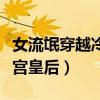 女流氓穿越冷宫皇后全文免费（女流氓穿越冷宫皇后）