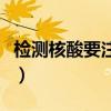 检测核酸要注意事项（核酸检测必知注意事项）