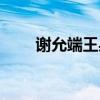 谢允端王身份（谢允为什么叫端王）