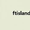 ftisland出了什么事（f t island）
