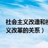 社会主义改造和社会主义改革关联（社会主义改造和社会主义改革的关系）