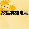 敌后英雄电视剧全集播放（敌后英雄电视剧）