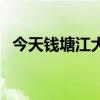 今天钱塘江大潮时间表（钱塘江潮水时间）