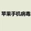 苹果手机病毒怎么查得出来（苹果手机病毒）