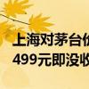 上海对茅台价格严打（上海严打茅台加价 超1499元即没收）
