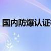 国内防爆认证机构查询（国内防爆认证机构）