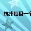 杭州短租一个月多少钱(杭州短租一个月) 杭州短租一个月多少钱(杭州短租一个月)