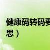 健康码转码要多长时间(健康码转码是什么意思) 健康码转码要多长时间(健康码转码是什么意思)