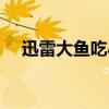 迅雷大鱼吃小鱼视频（迅雷大鱼吃小鱼）