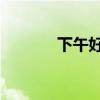 下午好图片 最新图片（下午）